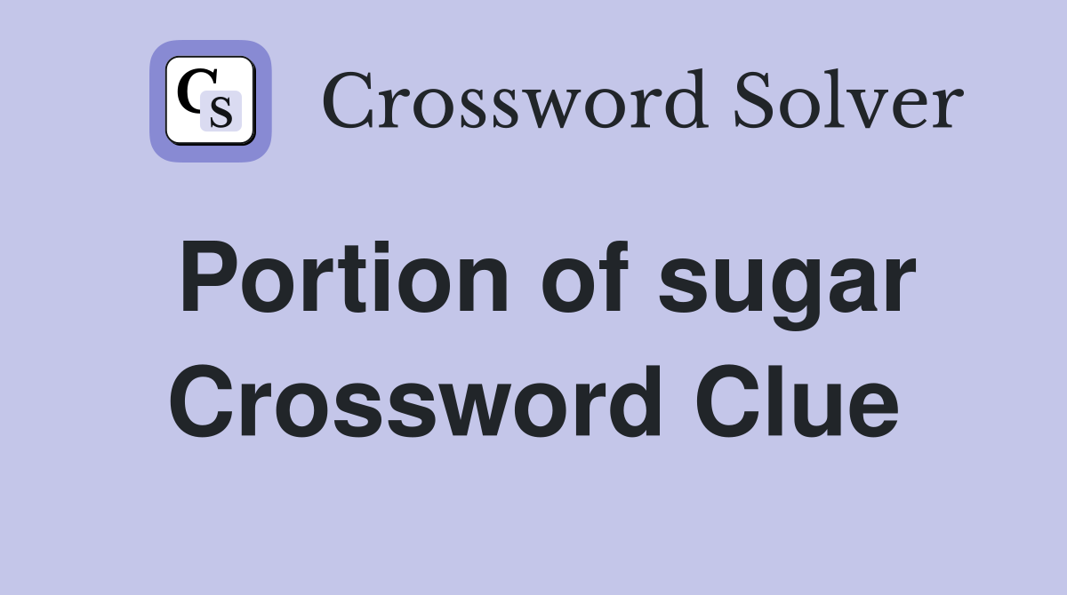 Portion of sugar Crossword Clue