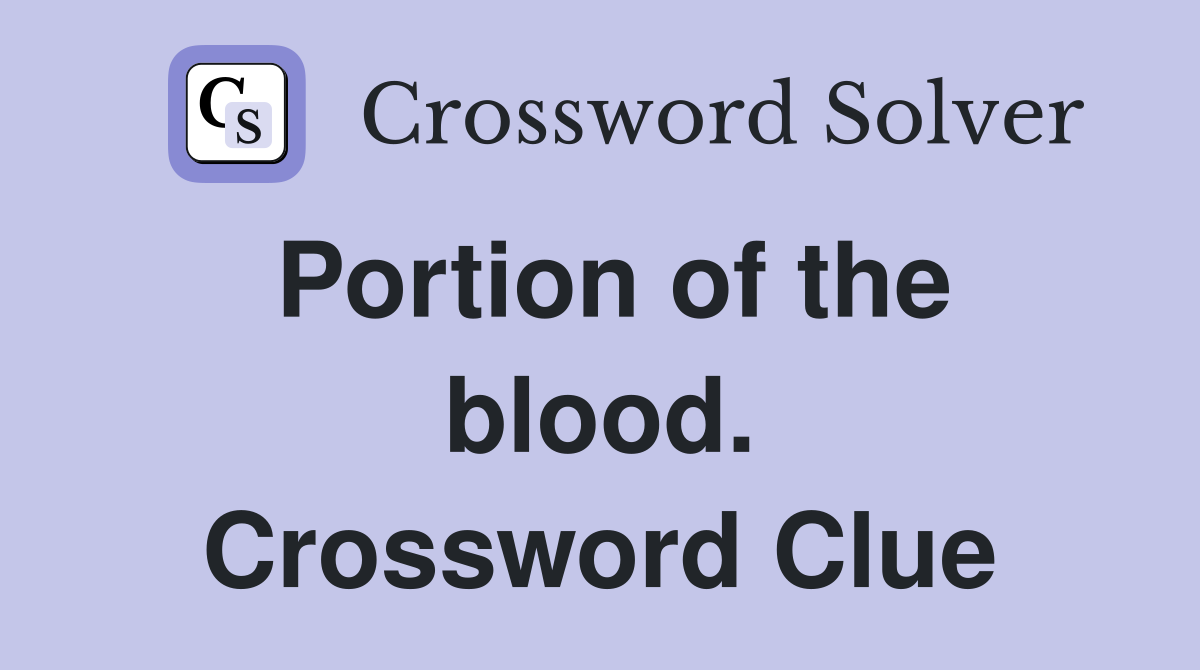 Portion of the blood. Crossword Clue