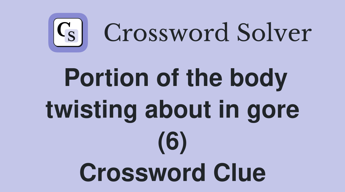 Portion of the body twisting about in gore (6) Crossword Clue