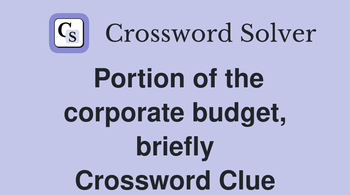 Portion of the corporate budget, briefly Crossword Clue