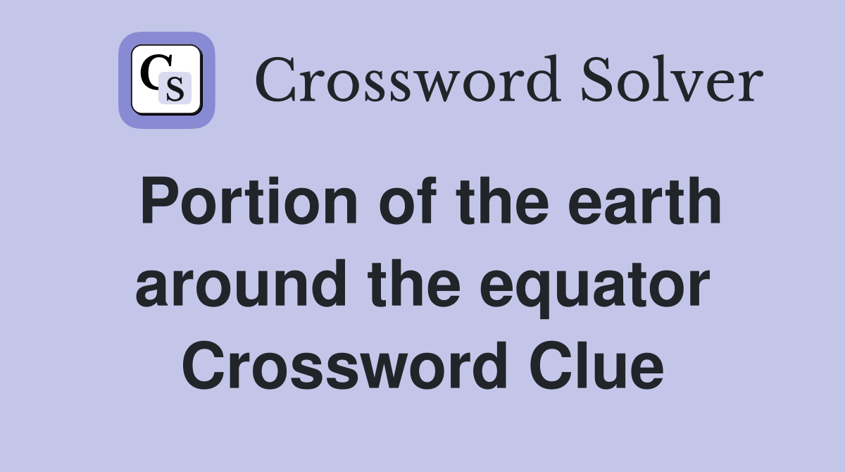 Portion of the earth around the equator Crossword Clue