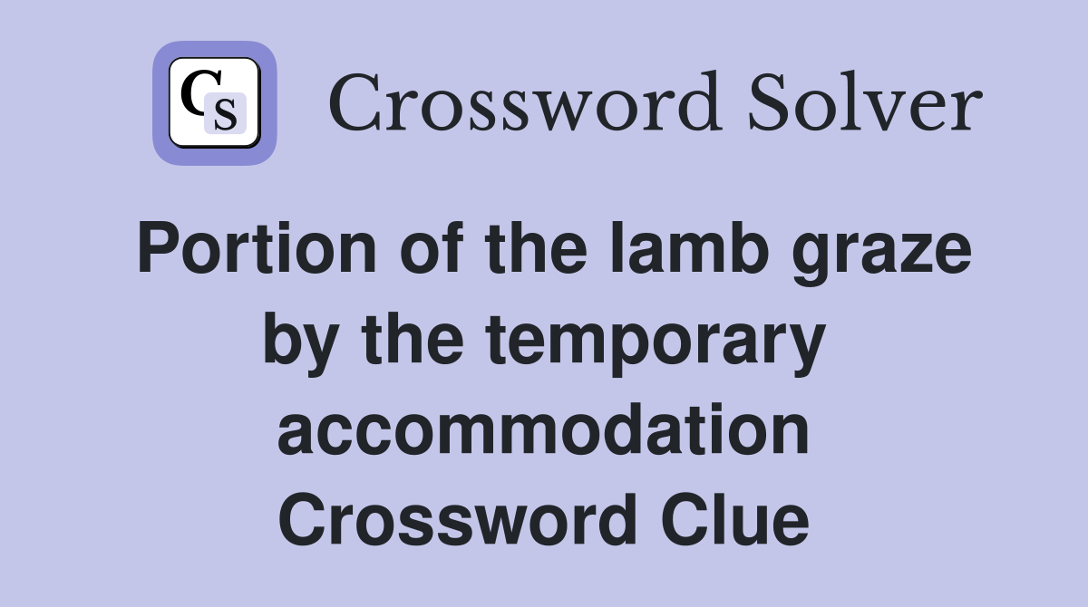 Portion of the lamb graze by the temporary accommodation Crossword Clue