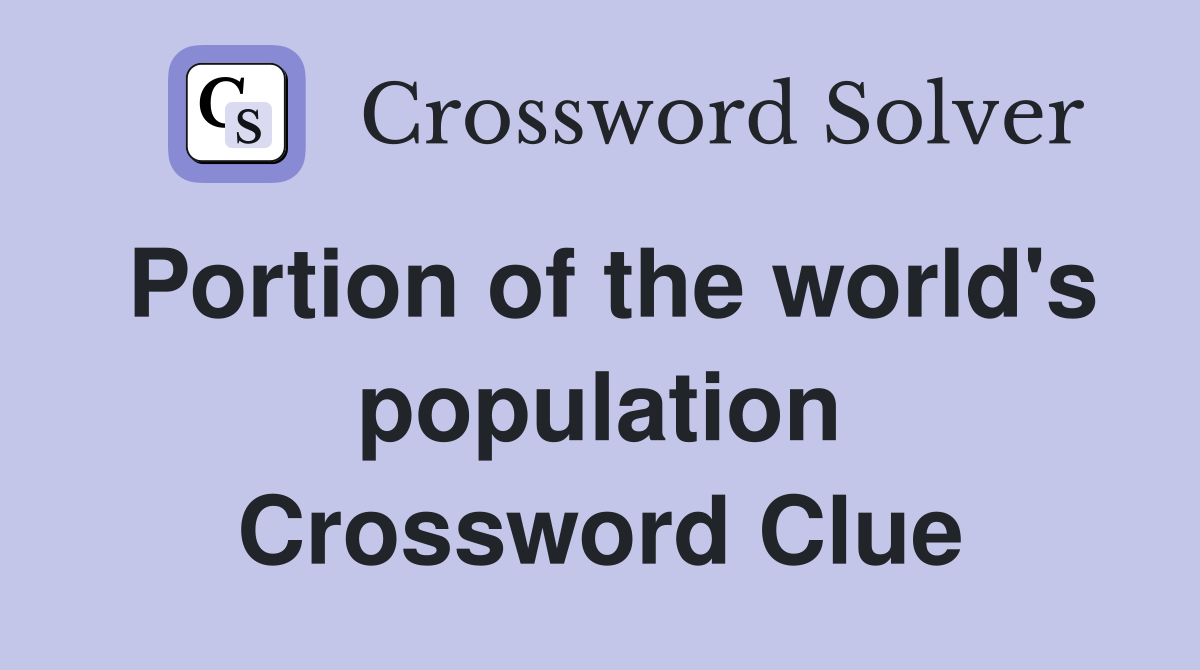 Portion of the world's population Crossword Clue