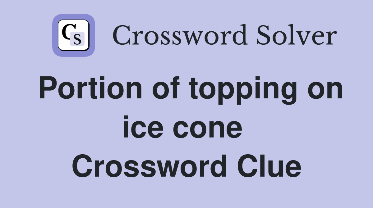 Portion of topping on ice cone  Crossword Clue