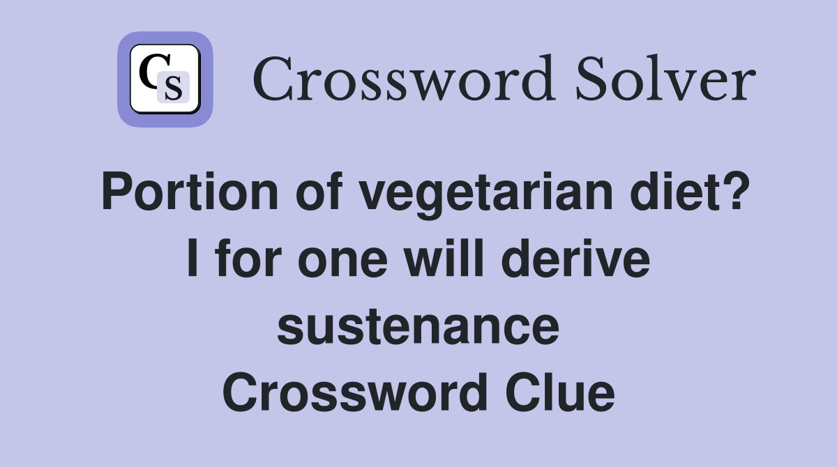 Portion of vegetarian diet? I for one will derive sustenance Crossword Clue