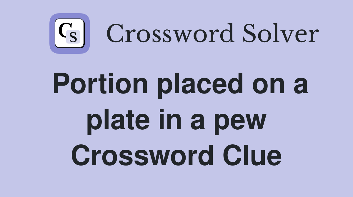 Portion placed on a plate in a pew Crossword Clue