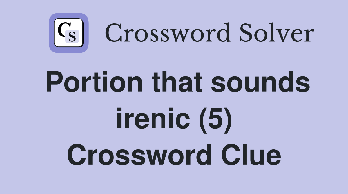 Portion that sounds irenic (5) Crossword Clue
