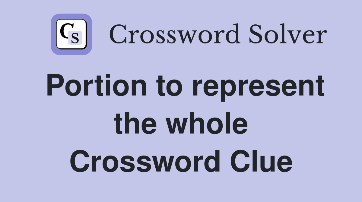 Portion to represent the whole Crossword Clue