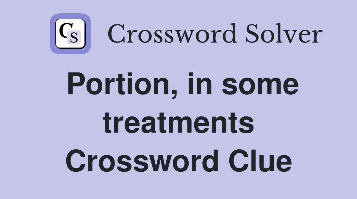 Portion, in some treatments Crossword Clue