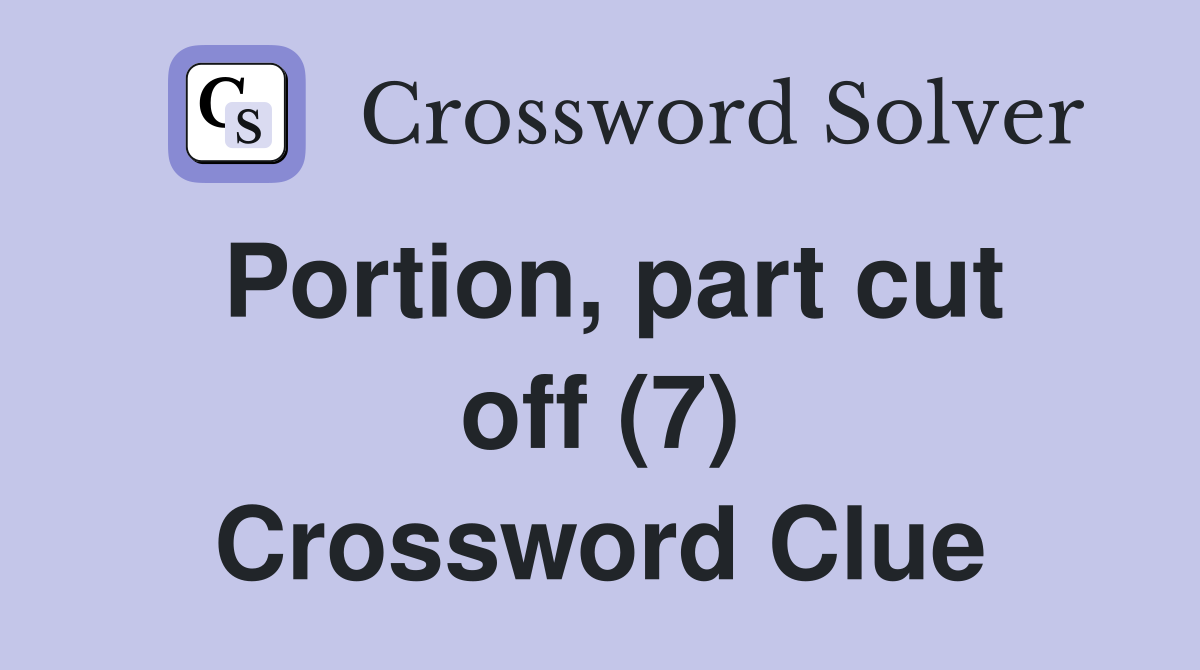 Portion, part cut off (7) Crossword Clue