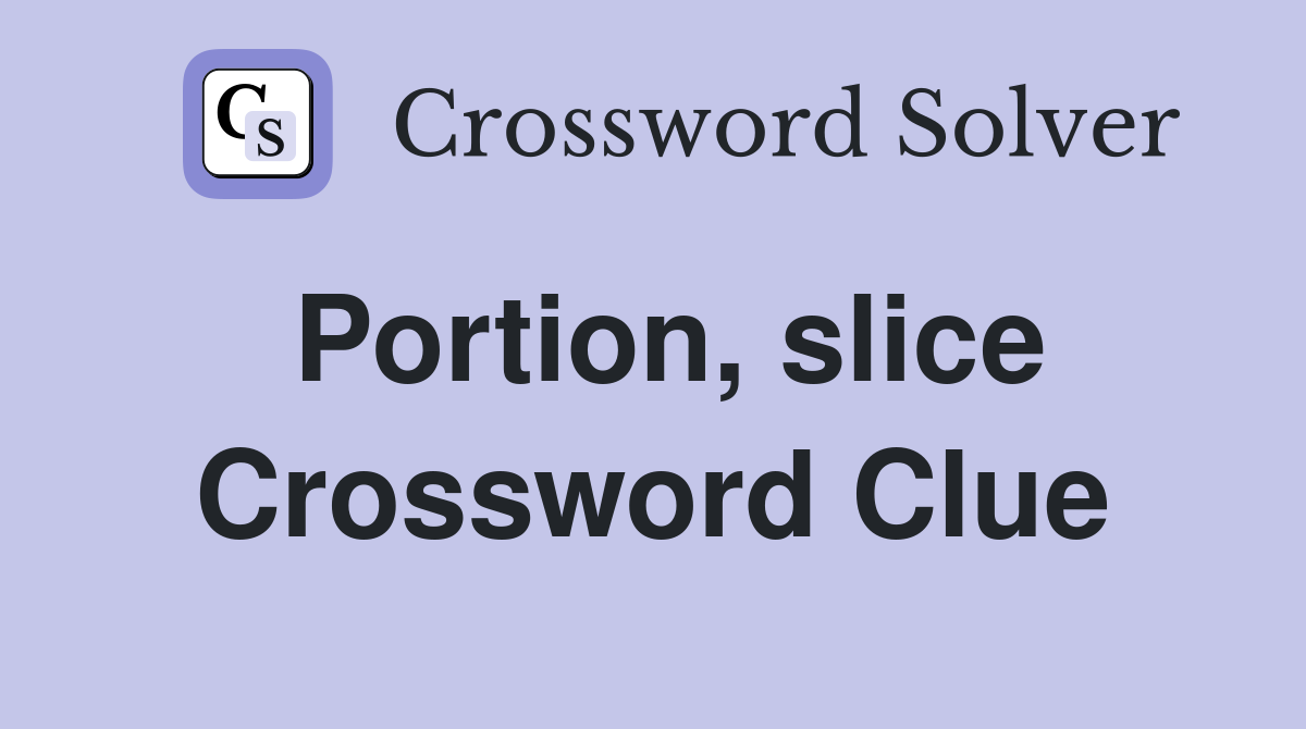 Portion, slice Crossword Clue