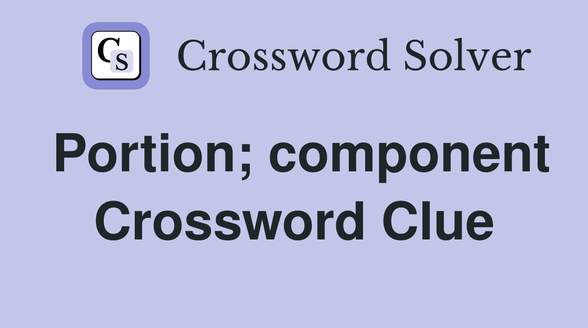 Portion; component Crossword Clue