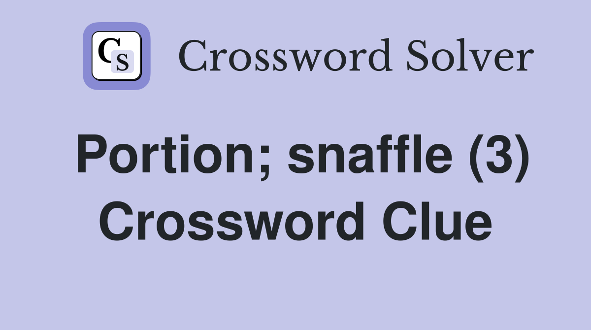 Portion; snaffle (3) Crossword Clue
