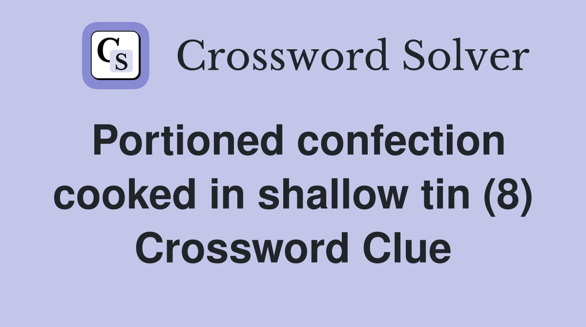 Portioned confection cooked in shallow tin (8) Crossword Clue