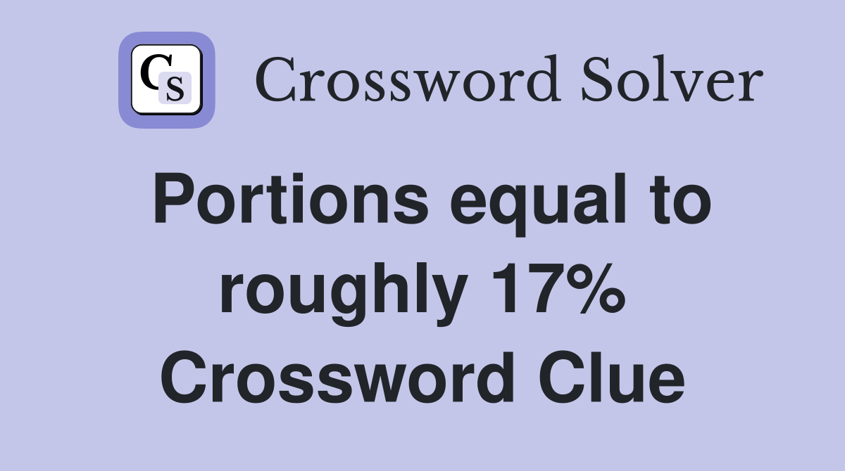 Portions equal to roughly 17% Crossword Clue