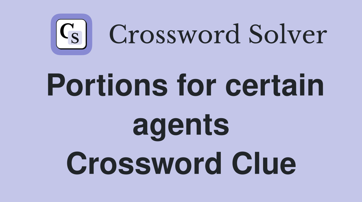 Portions for certain agents Crossword Clue