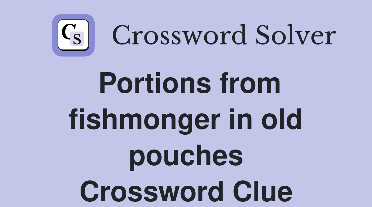 Portions from fishmonger in old pouches Crossword Clue