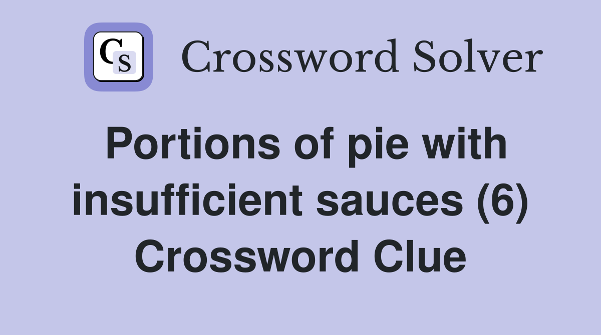 Portions of pie with insufficient sauces (6) Crossword Clue