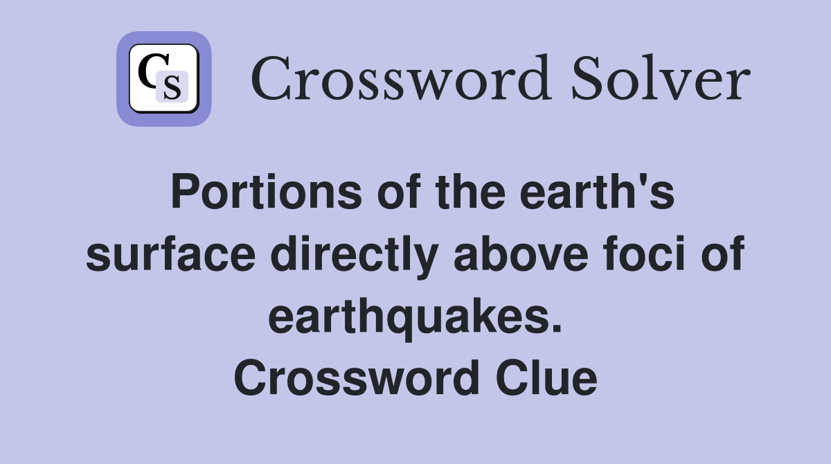 Portions of the earth's surface directly above foci of earthquakes. Crossword Clue