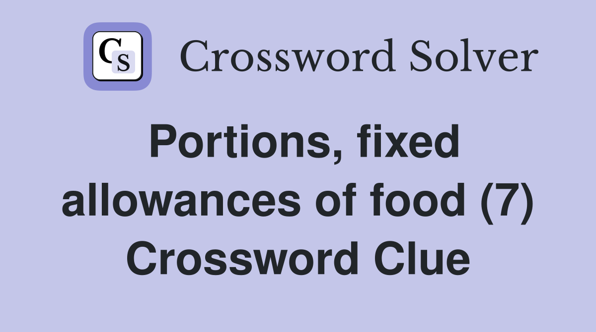 Portions, fixed allowances of food (7) Crossword Clue