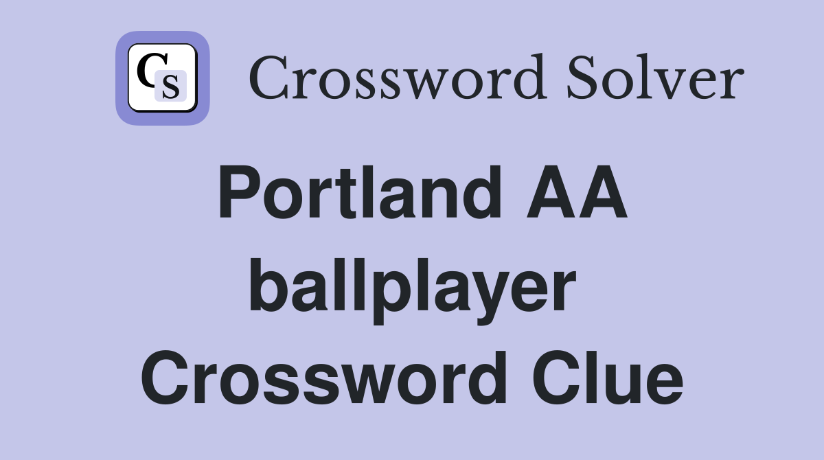 Portland AA ballplayer Crossword Clue