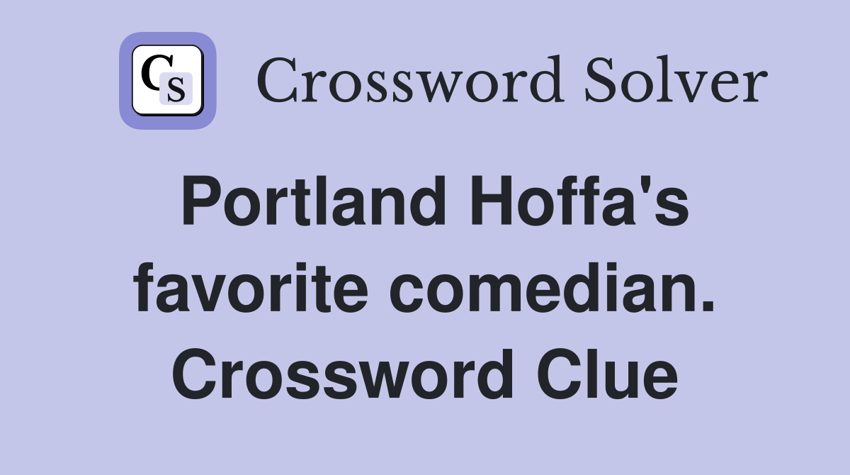 Portland Hoffa's favorite comedian. Crossword Clue