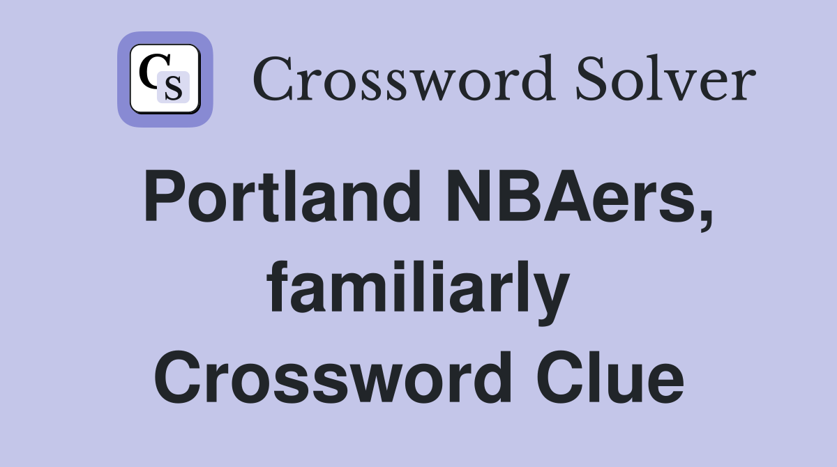 Portland NBAers, familiarly Crossword Clue