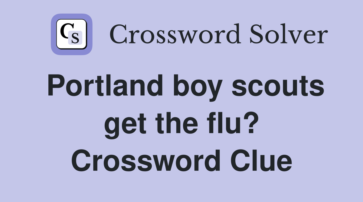 Portland boy scouts get the flu? Crossword Clue