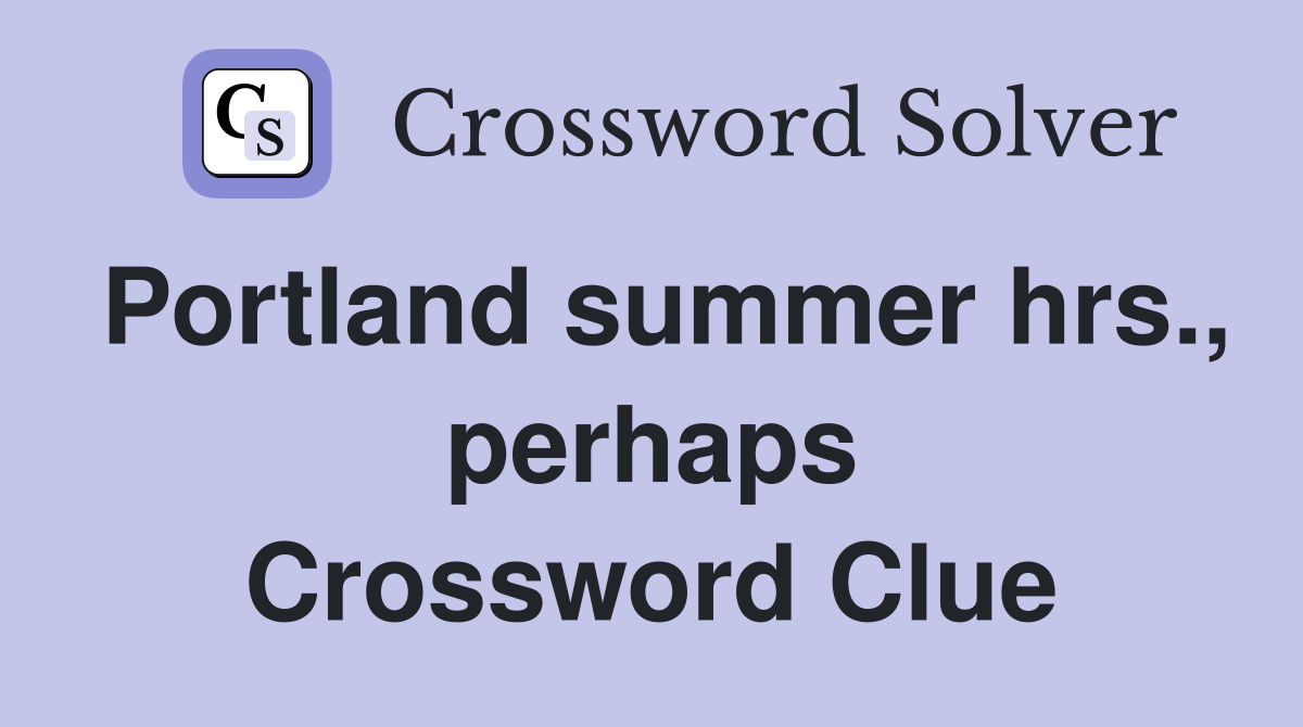 Portland summer hrs., perhaps Crossword Clue