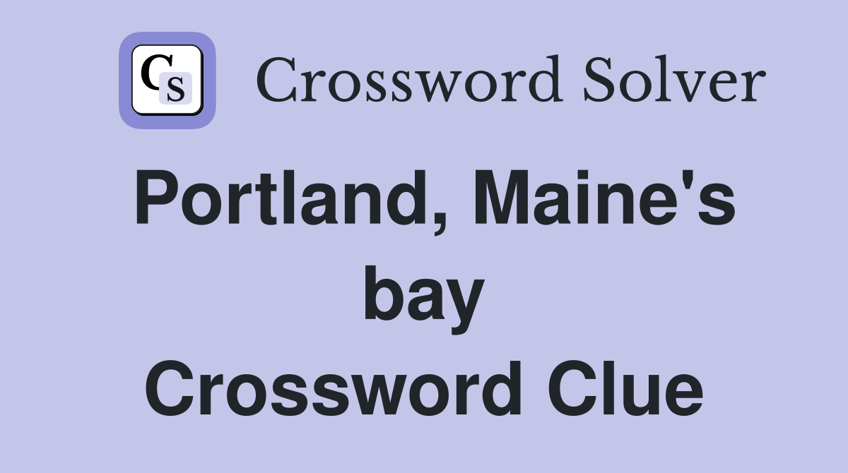 Portland, Maine's bay Crossword Clue