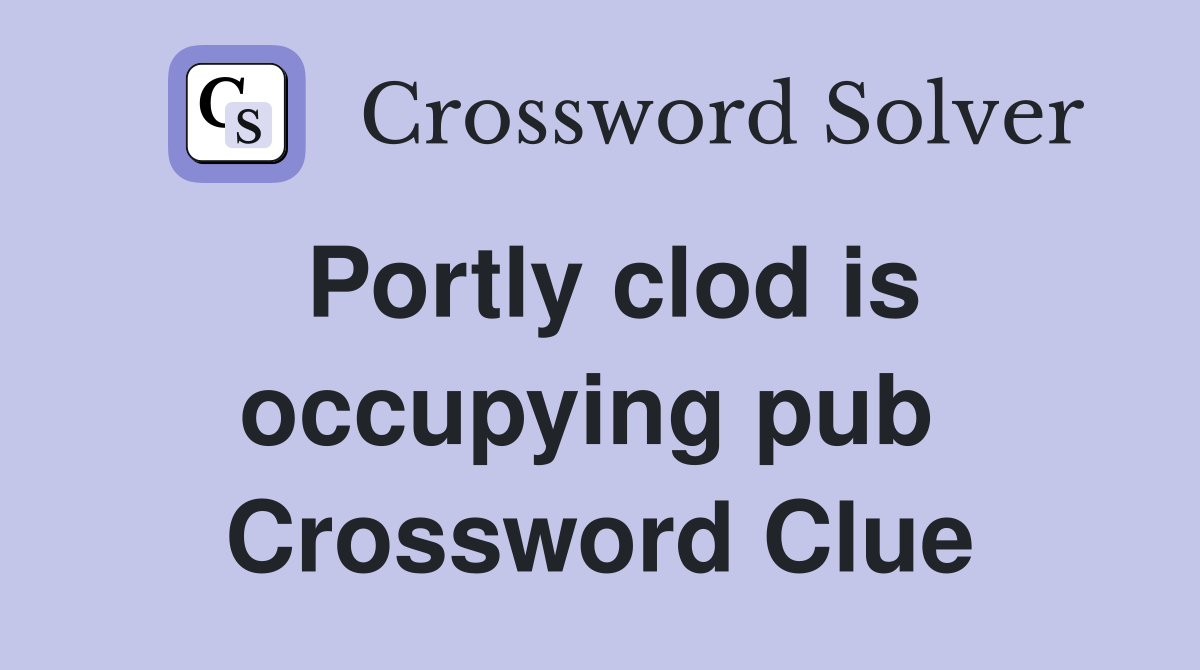 Portly clod is occupying pub  Crossword Clue