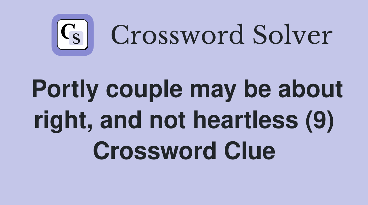 Portly couple may be about right, and not heartless (9) Crossword Clue