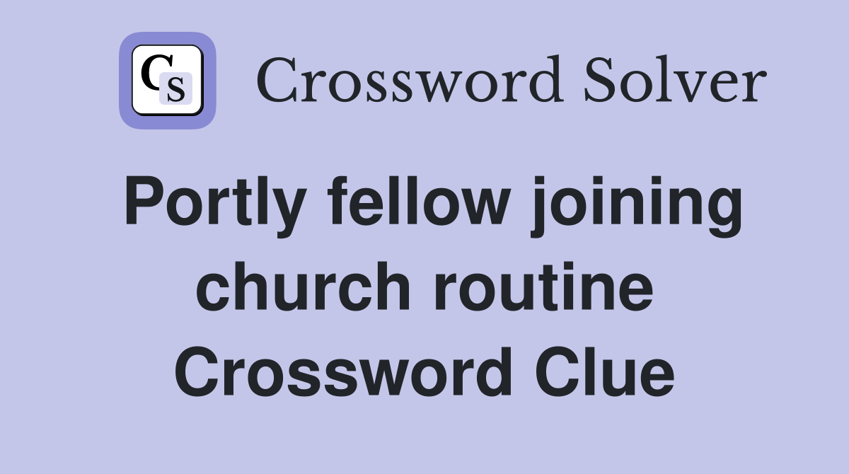 Portly fellow joining church routine Crossword Clue