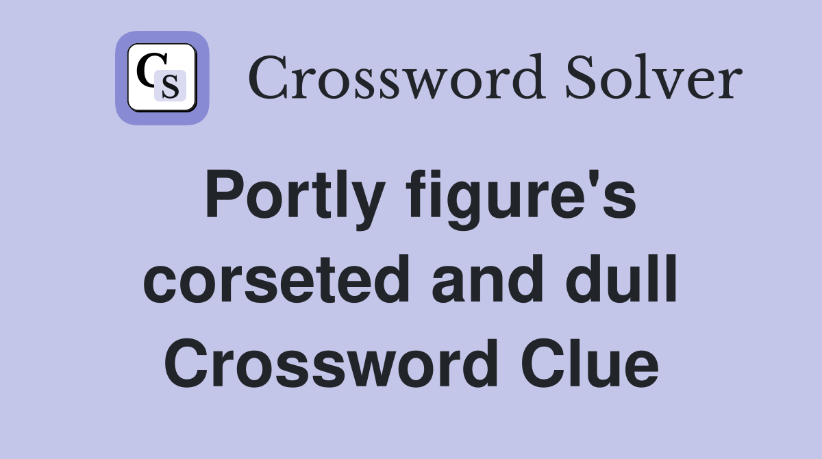Portly figure's corseted and dull Crossword Clue