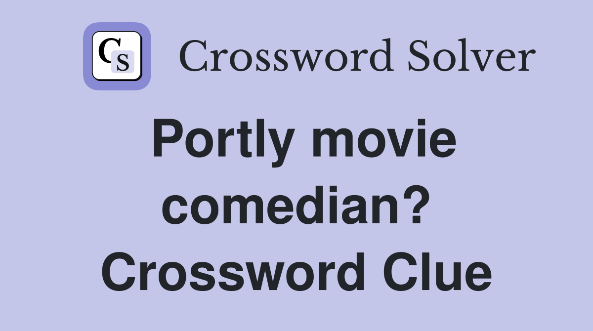 Portly movie comedian? Crossword Clue