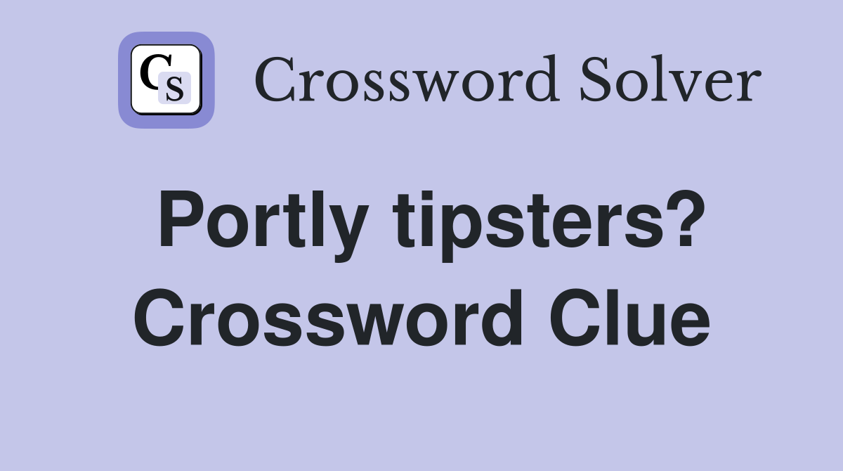 Portly tipsters? Crossword Clue