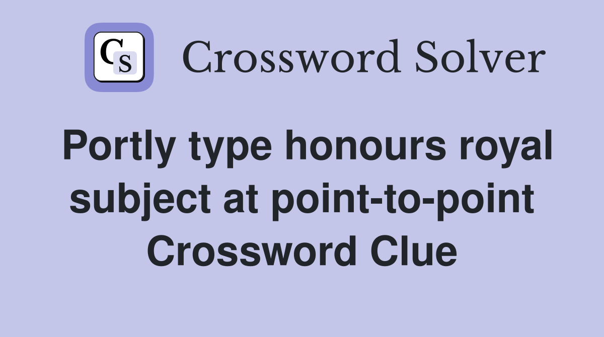 Portly type honours royal subject at point-to-point Crossword Clue