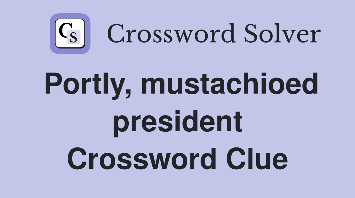 Portly, mustachioed president Crossword Clue