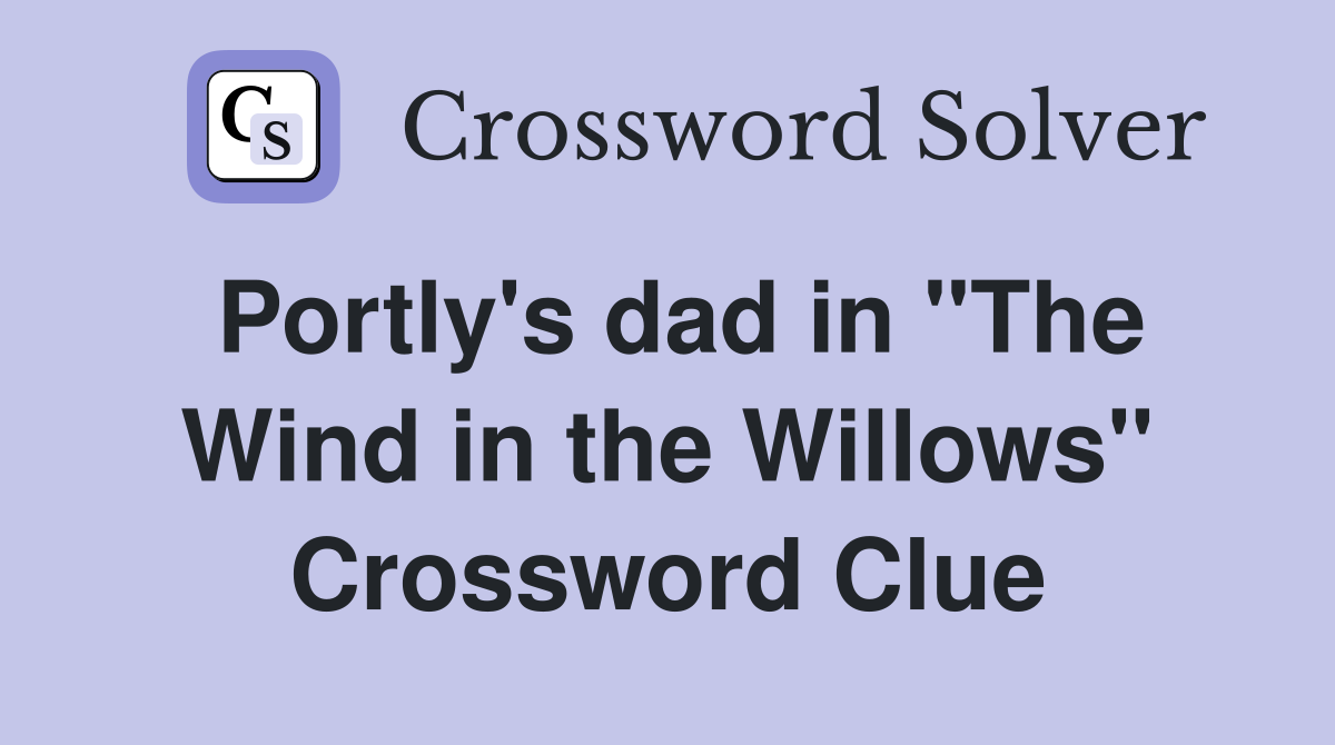 Portly's dad in "The Wind in the Willows" Crossword Clue