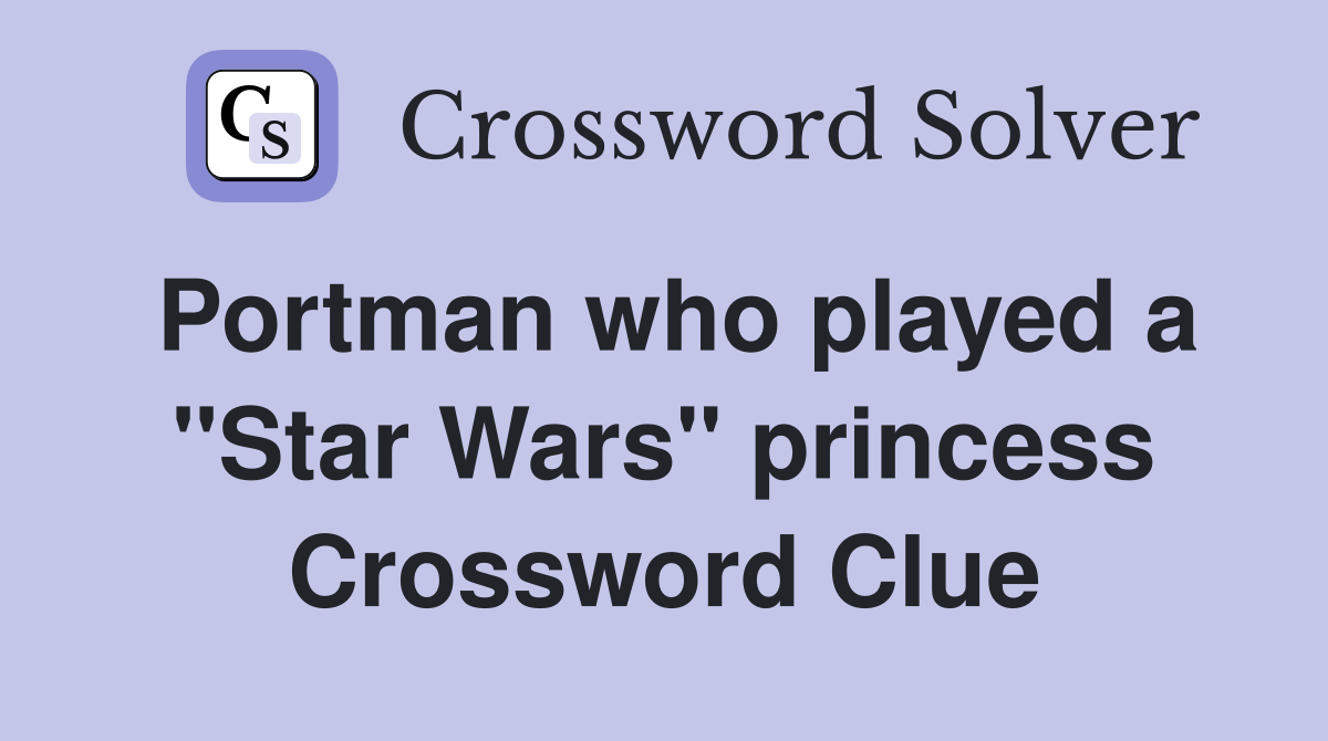 Portman who played a "Star Wars" princess Crossword Clue