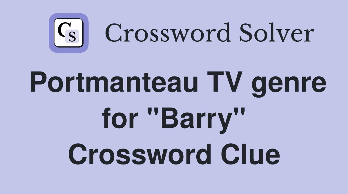 Portmanteau TV genre for "Barry" Crossword Clue