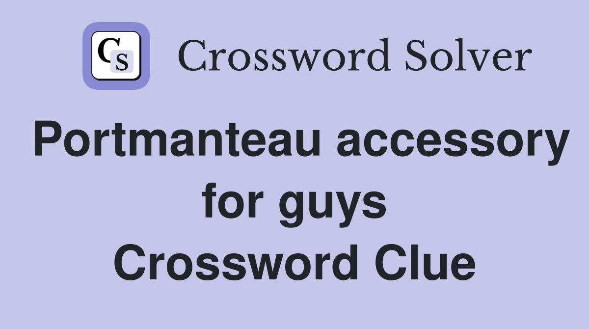 Portmanteau accessory for guys Crossword Clue