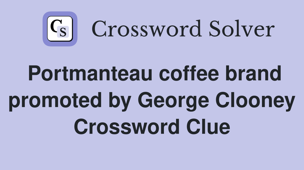 Portmanteau coffee brand promoted by George Clooney Crossword Clue