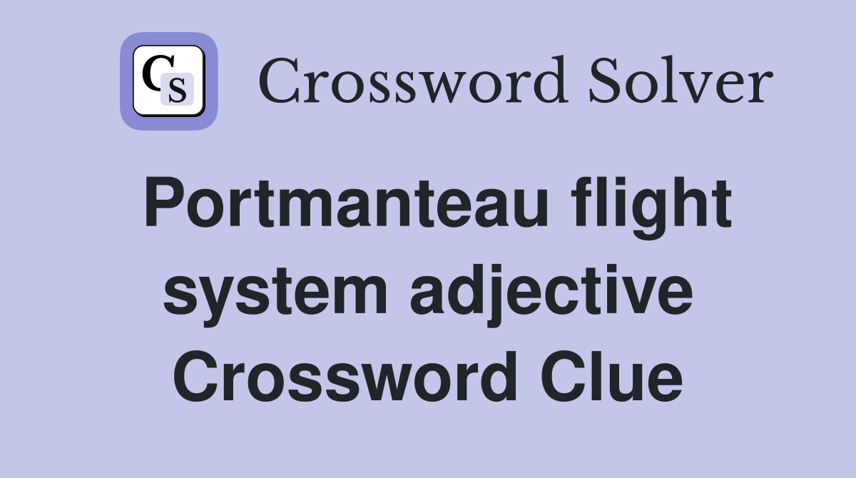 Portmanteau flight system adjective Crossword Clue