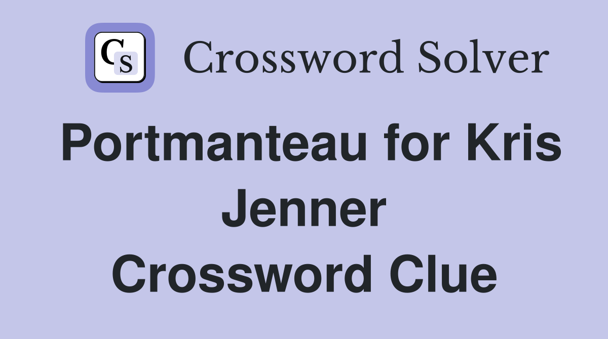 Portmanteau for Kris Jenner Crossword Clue