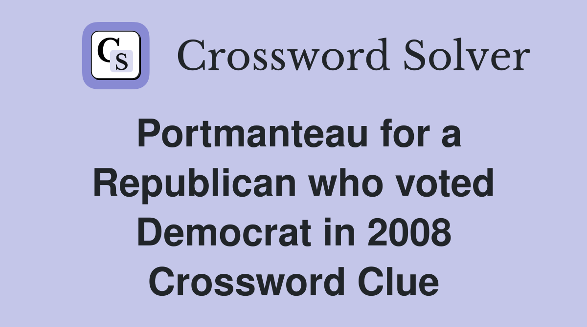 Portmanteau for a Republican who voted Democrat in 2008 Crossword Clue