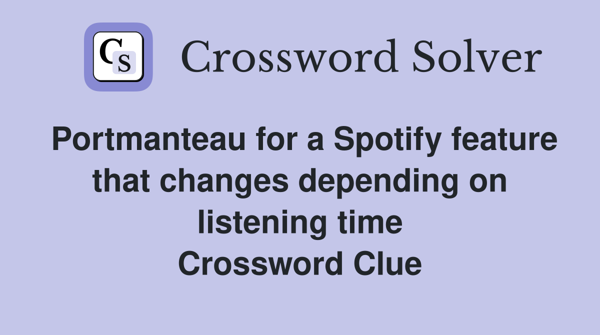 Portmanteau for a Spotify feature that changes depending on listening time Crossword Clue