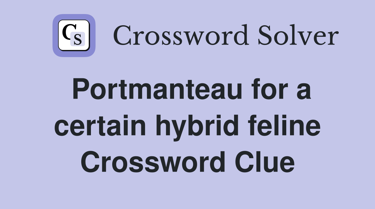 Portmanteau for a certain hybrid feline Crossword Clue