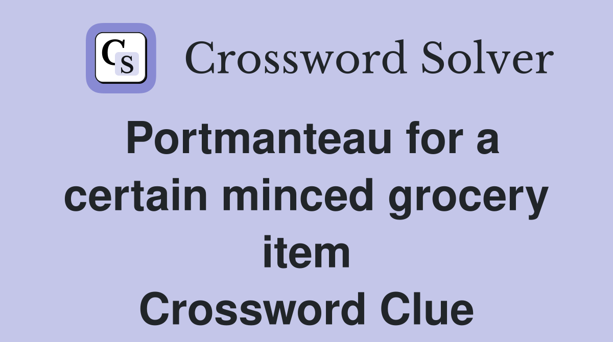Portmanteau for a certain minced grocery item Crossword Clue