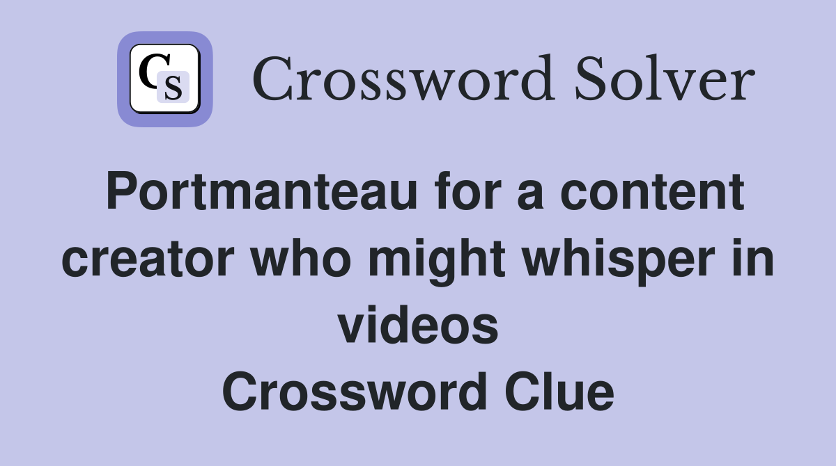 Portmanteau for a content creator who might whisper in videos Crossword Clue